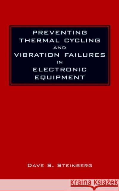 Preventing Thermal Cycling and Vibration Failures in Electronic Equipment Dave S. Steinberg 9780471357292 Wiley-Interscience