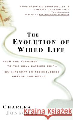 The Evolution of Wired Life: From the Alphabet to the Soul-Catcher Chip -- How Information Technologies Change Our World Charles Jonscher C. Jonscher 9780471357599 John Wiley & Sons