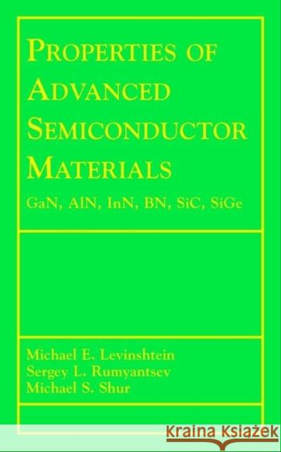Properties of Advanced Semiconductor Materials : GaN, AIN, InN, BN, SiC, SiGe Mikhail Levinshtein Michael Levinshtein Serguei Rumyantsev 9780471358275 Wiley-Interscience