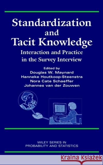 Standardization and Tacit Knowledge: Interaction and Practice in the Survey Interview Maynard, Douglas W. 9780471358299