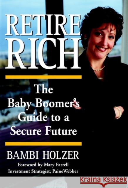 Retire Rich: The Baby Boomer's Guide to a Secure Future Holzer, Bambi 9780471358480 John Wiley & Sons