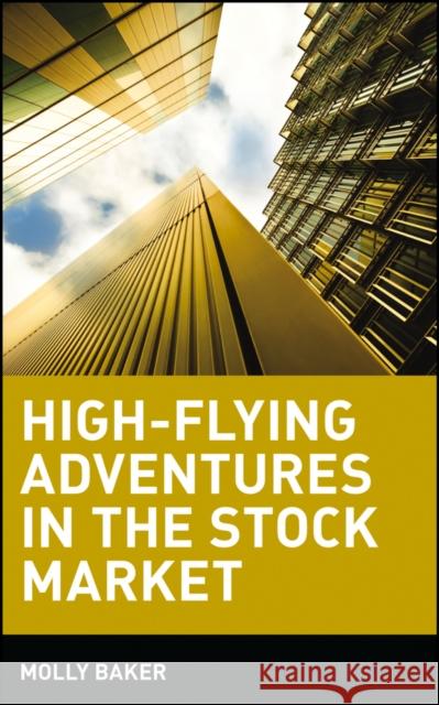 High Flying Adventures in the Stock Market Baker, Molly 9780471359364 John Wiley & Sons