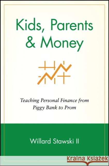 Kids, Parents & Money: Teaching Personal Finance from Piggy Bank to Prom Stawski, Willard 9780471359470 John Wiley & Sons