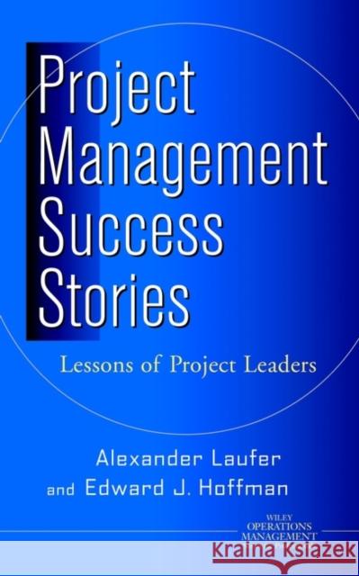 Project Management Success Stories : Lessons of Project Leaders Alexander Laufer Dr Alexander Laufer Edward J. Hoffman 9780471360070 