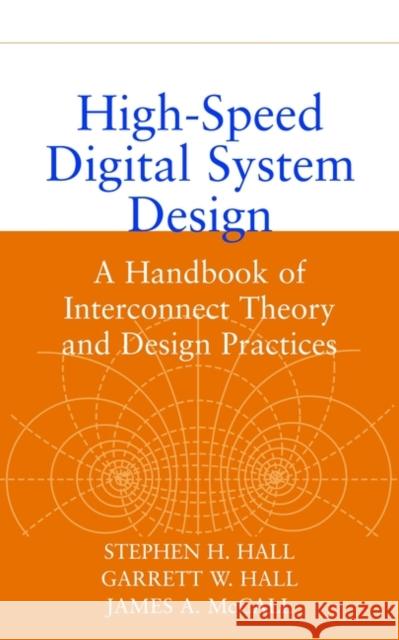 High-Speed Digital System Design : A Handbook of Interconnect Theory and Design Practices Stephan H. Hall James A. McCall Garrett W. Hall 9780471360902 