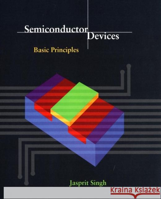 Semiconductor Devices: Basic Principles Singh, Jasprit 9780471362456