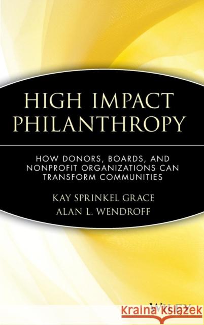 High Impact Philanthropy: How Donors, Boards, and Nonprofit Organizations Can Transform Communities Grace, Kay Sprinkel 9780471369189 John Wiley & Sons