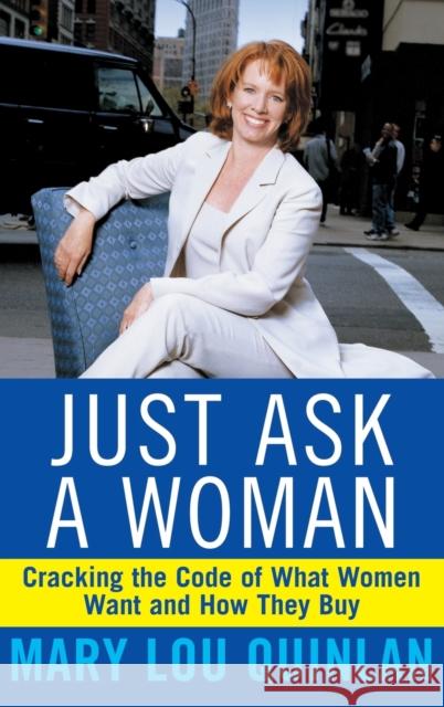 Just Ask a Woman: Cracking the Code of What Women Want and How They Buy Quinlan, Mary Lou 9780471369202 John Wiley & Sons