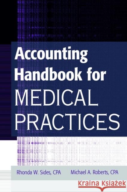 Accounting Handbook for Medical Practices Rhonda Sides Michael A. Roberts Michael Roberts 9780471370093 John Wiley & Sons