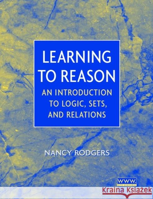 Learning to Reason: An Introduction to Logic, Sets, and Relations Rodgers, Nancy 9780471371229 Wiley-Interscience