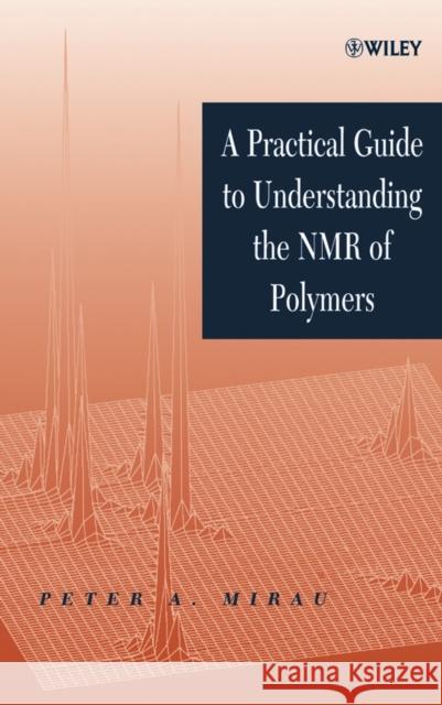 A Practical Guide to Understanding the NMR of Polymers P. Mirau 9780471371236 JOHN WILEY AND SONS LTD