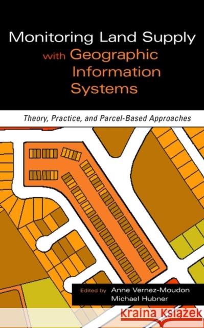 Monitoring Land Supply with Geographic Information Systems: Theory, Practice, and Parcel-Based Approaches Moudon, Anne Vernez 9780471371632 John Wiley & Sons