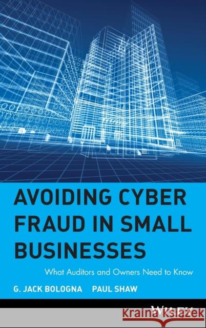 Avoiding Cyber Fraud in Small Businesses: What Auditors and Owners Need to Know Bologna, G. Jack 9780471372974