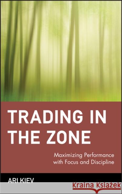 Trading in the Zone: Maximizing Performance with Focus and Discipline Kiev, Ari 9780471379089 John Wiley & Sons