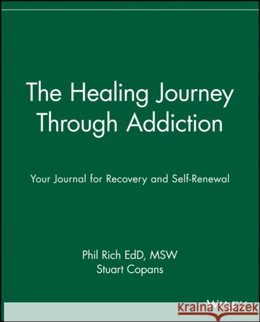 The Healing Journey Through Addiction: Your Journal for Recovery and Self-Renewal Rich, Phil 9780471382096 John Wiley & Sons