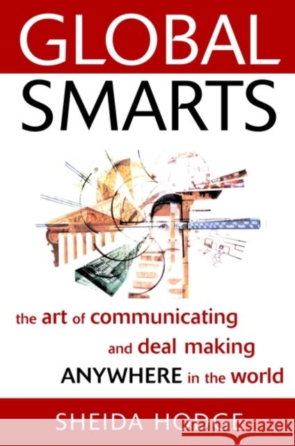 Global Smarts: The Art of Communicating and Deal Making Anywhere in the World Hodge, Sheida 9780471382461 John Wiley & Sons