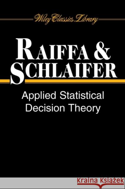 Applied Statistical Decision Theory Robert Schlaifer Howard Raiffa Raiffa 9780471383499 Wiley-Interscience