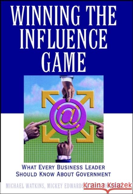 Winning the Influence Game: What Every Business Leader Should Know about Government Watkins, Michael 9780471383611 John Wiley & Sons
