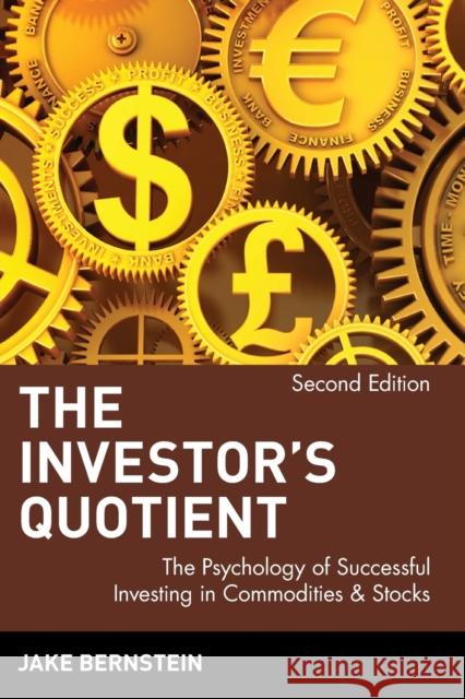 The Investor's Quotient: The Psychology of Successful Investing in Commodities & Stocks Bernstein, Jake 9780471383628 John Wiley & Sons Inc