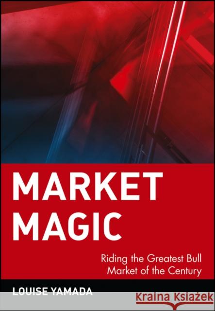 Market Magic: Riding the Greatest Bull Market of the Century Yamada, Louise 9780471383680 John Wiley & Sons