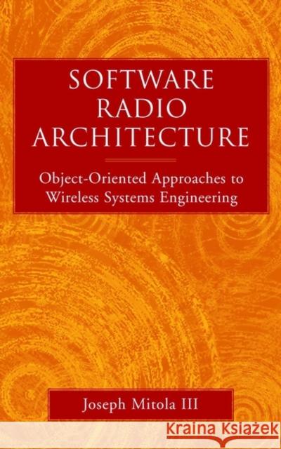 Software Radio Architecture: Object-Oriented Approaches to Wireless Systems Engineering Mitola, Joseph 9780471384922