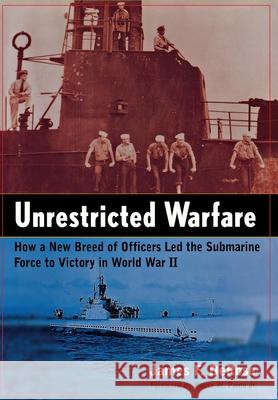 Unrestricted Warfare: How a New Breed of Officers Led the Submarine Force to Victory in World War II James F. DeRose Roger W., III Paine 9780471384953