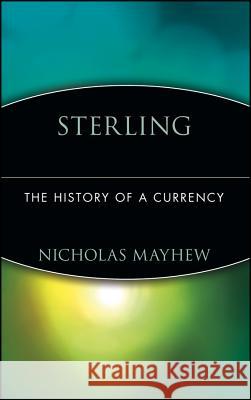 Sterling: The History of a Currency Nicholas Mayhew N. J. Mayhew 9780471385356 John Wiley & Sons
