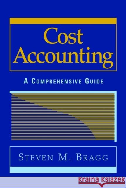 Cost Accounting: A Comprehensive Guide Bragg, Steven M. 9780471386551 John Wiley & Sons