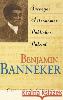 Benjamin Banneker: Surveyor, Astronomer, Publisher, Patriot Charles A. Cerami Robert M. Silverstein 9780471387527