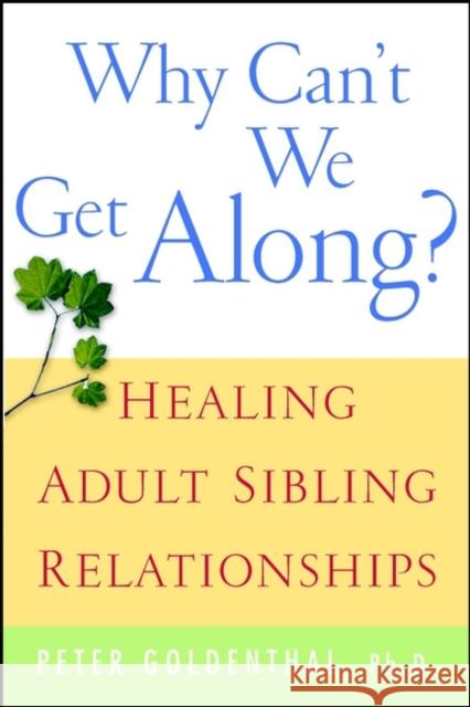 Why Can't We Get Along? : Healing Adult Sibling Relationships Peter Goldenthal 9780471388425 