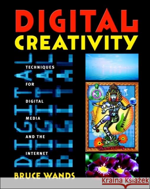 Digital Creativity : Techniques for Digital Media and the Internet Bruce Wands 9780471390572 John Wiley & Sons