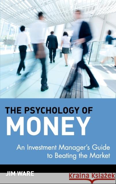 The Psychology of Money: An Investment Manager's Guide to Beating the Market Ware, Jim 9780471390749 John Wiley & Sons