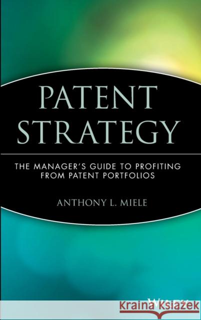 Patent Strategy Miele, Anthony L. 9780471390756 John Wiley & Sons