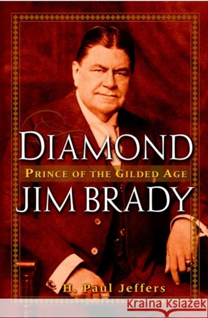 Diamond Jim Brady: Prince of the Gilded Age Jeffers, H. Paul 9780471391029 John Wiley & Sons