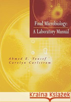 Food Microbiology : A Laboratory Manual Ahmed E. Yousef Carolyn Carlstrom 9780471391050