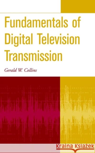 Fundamentals of Digital Television Transmission Gerald W. Collins 9780471391999 IEEE Computer Society Press