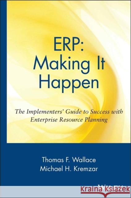 Erp: Making It Happen; The Implementers' Guide to Success with Enterprise Resource Planning Wallace, Thomas F. 9780471392019 John Wiley & Sons