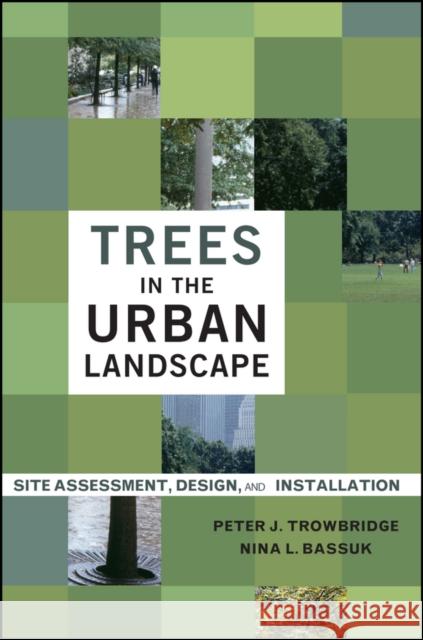 Trees in the Urban Landscape: Site Assessment, Design, and Installation Trowbridge, Peter J. 9780471392460 John Wiley & Sons