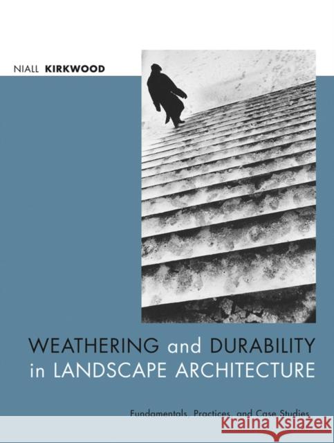 Weathering and Durability in Landscape Architecture: Fundamentals, Practices, and Case Studies Kirkwood, Niall 9780471392668 John Wiley & Sons