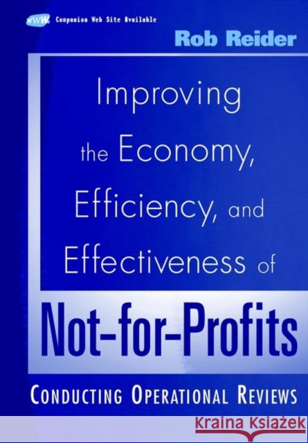 Improving the Economy, Efficiency, and Effectiveness of Not-For-Profits: Conducting Operational Reviews Reider, Rob 9780471395737 John Wiley & Sons