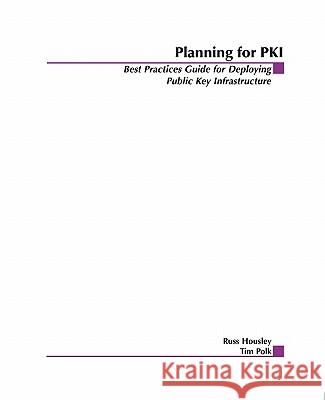 Planning for Pki: Best Practices Guide for Deploying Public Key Infrastructure Housley, Russ 9780471397021 John Wiley & Sons