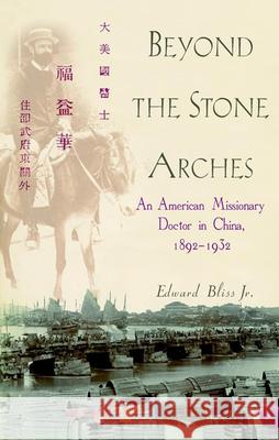 Beyond the Stone Arches: An American Missionary Doctor in China, 1892-1932 Edward, JR. Bliss 9780471397595 John Wiley & Sons