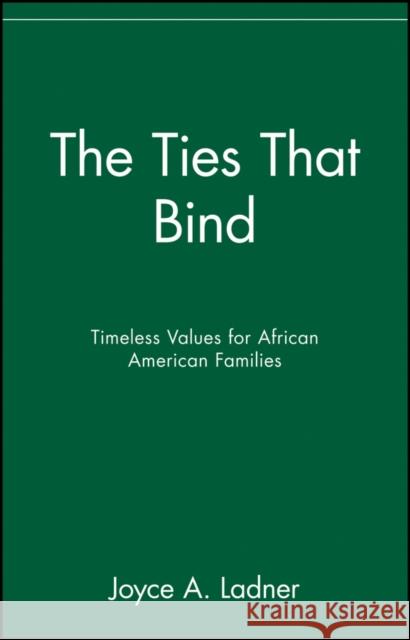 The Ties That Bind: Timeless Values for African American Families Ladner, Joyce a. 9780471399582 John Wiley & Sons