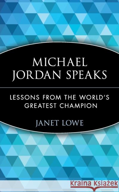 Michael Jordan Speaks: Lessons from the World's Greatest Champion Lowe, Janet 9780471399964