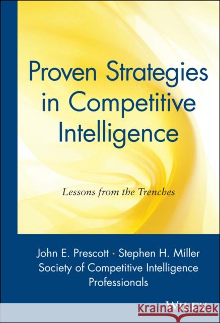 Proven Strategies in Competitive Intelligence: Lessons from the Trenches Society of Competitive Intelligence Prof 9780471401780 John Wiley & Sons