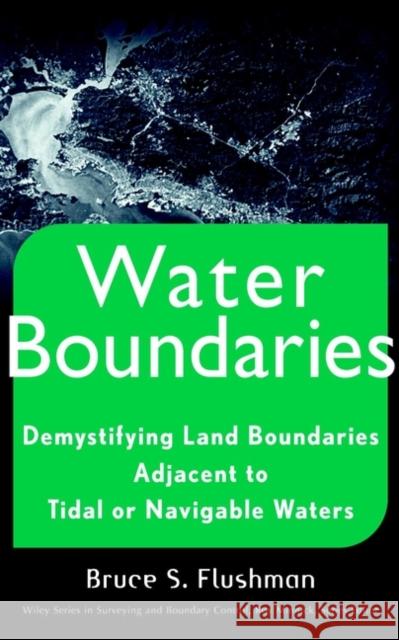 Water Boundaries : Demystifying Land Boundaries Adjacent to Tidal or Navigable Waters Bruce S. Flushman 9780471403913 