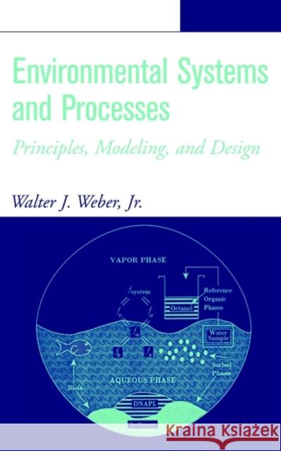 Environmental Systems and Processes: Principles, Modeling, and Design Weber, Walter J. 9780471405184