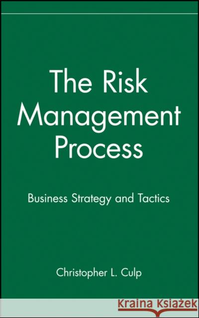 The Risk Management Process: Business Strategy and Tactics Culp, Christopher L. 9780471405542 John Wiley & Sons