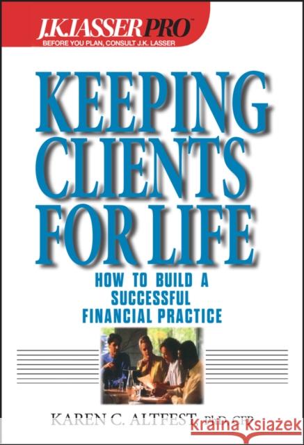 J.K.Lasser Pro Keeping Clients for Life: How to Build a Successful Financial Practice Altfest, Karen Caplan 9780471408819