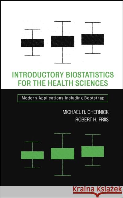 Introductory Biostatistics for the Health Sciences: Modern Applications Including Bootstrap Chernick, Michael R. 9780471411376 Wiley-Interscience